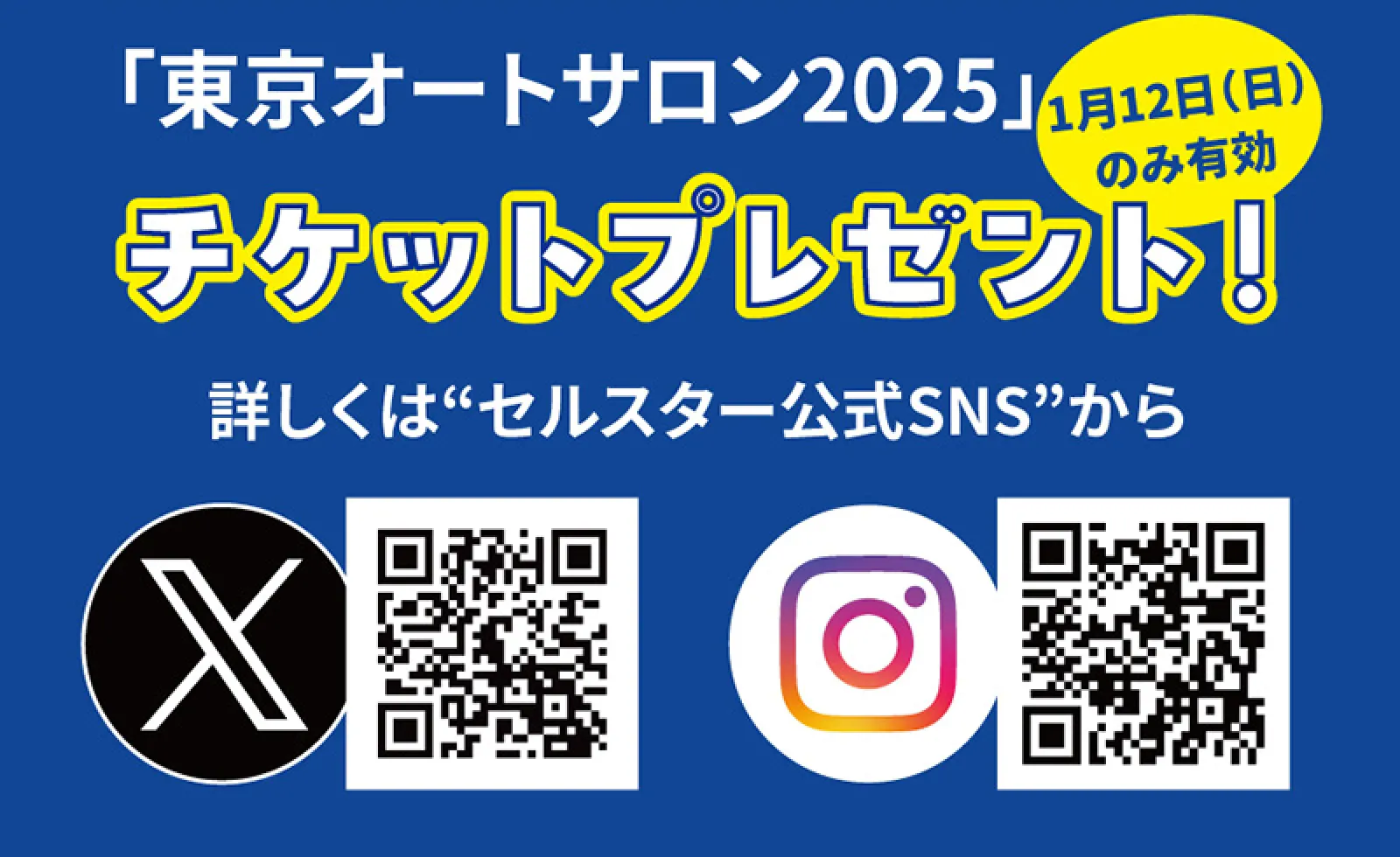 さらに「オートサロン2025」の出展を記念して“セルスター公式SNS”X（旧twitter）やInstagramにて一般招待券（1月12日有効分）が抽選で当たるプレゼントキャンペーンを実施しておりますので（12月23日まで）
ぜひご応募していただき、セルスター展示ブースへお越しください。

セルスター公式 X：＠cellstarstaff
セルスター公式Instagram：cellstar_staff