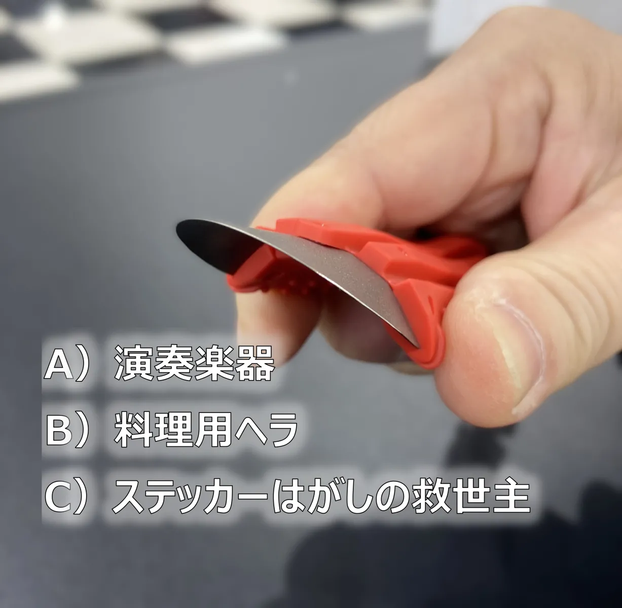 A）楽器
B）料理用ヘラ
C）ステッカーはがしの救世主