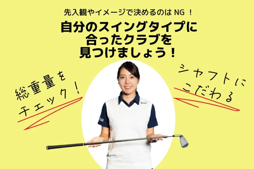 先入観やイメージで決めるのはNG！自分のスイングタイプに合ったクラブを見つけましょう！
