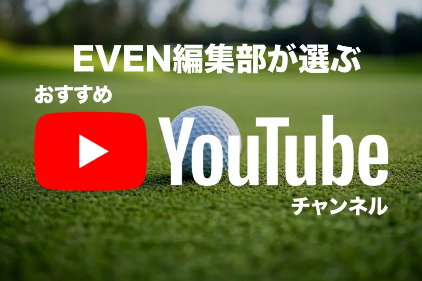 観るだけでスコアUP?! EVEN編集部厳選のYouTubeチャンネル6選