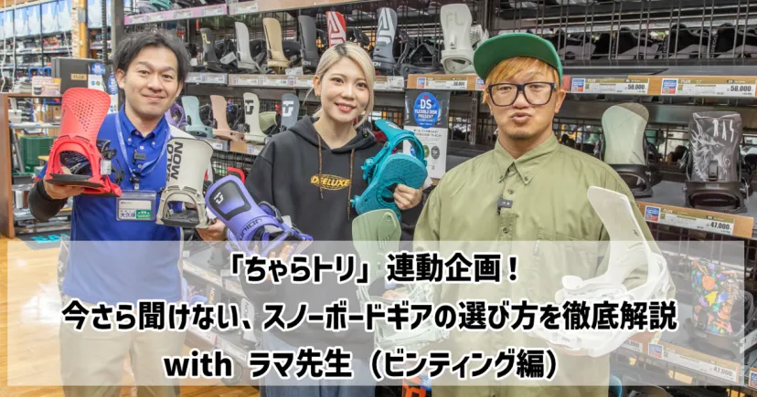 「ちゃらトリ」連動企画！ 今さら聞けない、スノーボードギアの選び方を徹底解説 with ラマ先生（ビンティング編）