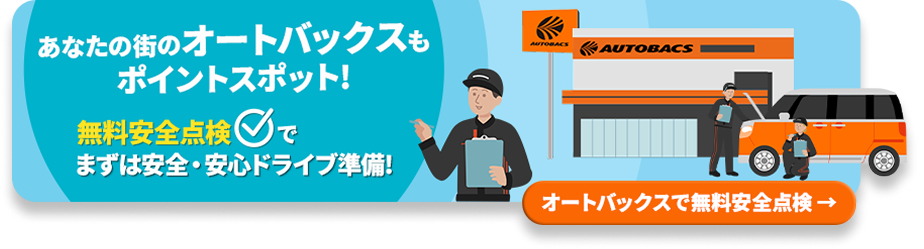あなたの街のオートバックスもポイントスポット！無料安全点検でまずは安心・安全ドライブ準備！