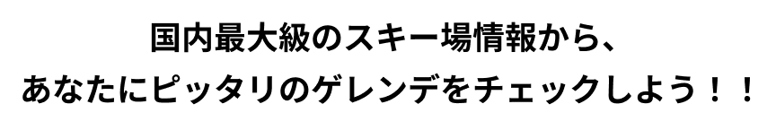 国内最大級のスキー場情報から、あなたにピッタリのゲレンデをチェックしよう！！